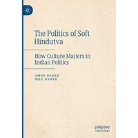 The Politics of Soft Hindutva: How Culture Matters in Indian Politics [Hardcover]