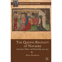 The Queens Regnant of Navarre: Succession, Politics, and Partnership, 1274-1512 [Hardcover]