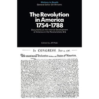 The Revolution in America 17541788: Documents and Commentaries [Paperback]