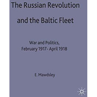 The Russian Revolution and the Baltic Fleet: War and Politics, February 1917Apr [Hardcover]