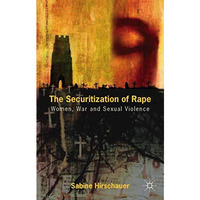 The Securitization of Rape: Women, War and Sexual Violence [Hardcover]