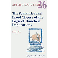 The Semantics and Proof Theory of the Logic of Bunched Implications [Hardcover]