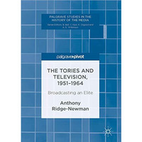 The Tories and Television, 1951-1964: Broadcasting an Elite [Hardcover]