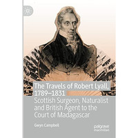 The Travels of Robert Lyall, 17891831: Scottish Surgeon, Naturalist and British [Paperback]