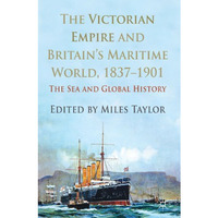 The Victorian Empire and Britain's Maritime World, 1837-1901: The Sea and Global [Hardcover]