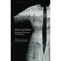 Theatre and Ghosts: Materiality, Performance and Modernity [Paperback]