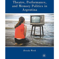 Theatre, Performance, and Memory Politics in Argentina [Paperback]