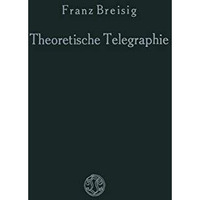 Theoretische Telegraphie: Eine Anwendung der Maxwellschen Elektrodynamik auf Vor [Paperback]