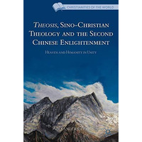 Theosis, Sino-Christian Theology and the Second Chinese Enlightenment: Heaven an [Hardcover]