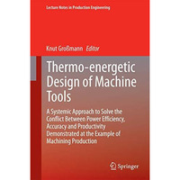 Thermo-energetic Design of Machine Tools: A Systemic Approach to Solve the Confl [Hardcover]