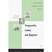 Tocqueville, Lieber, and Bagehot: Liberalism Confronts the World [Paperback]