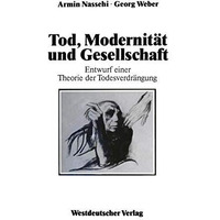 Tod, Modernit?t und Gesellschaft: Entwurf einer Theorie der Todesverdr?ngung [Paperback]