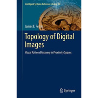 Topology of Digital Images: Visual Pattern Discovery in Proximity Spaces [Hardcover]