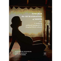 Towards the Humanisation of Birth: A study of epidural analgesia and hospital bi [Paperback]