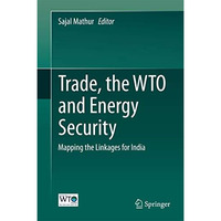 Trade, the WTO and Energy Security: Mapping the Linkages for India [Hardcover]