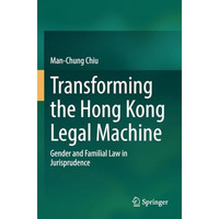 Transforming the Hong Kong Legal Machine: Gender and Familial Law in Jurispruden [Paperback]