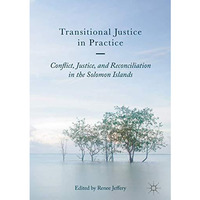 Transitional Justice in Practice: Conflict, Justice, and Reconciliation in the S [Hardcover]