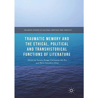 Traumatic Memory and the Ethical, Political and Transhistorical Functions of Lit [Paperback]