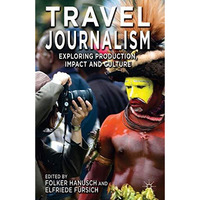 Travel Journalism: Exploring Production, Impact and Culture [Hardcover]