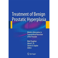 Treatment of Benign Prostatic Hyperplasia: Modern Alternative to Transurethral R [Hardcover]