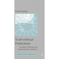 Truth without Predication: The Role of Placing in the Existential There-Sentence [Hardcover]