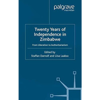 Twenty Years of Independence in Zimbabwe: From Liberation to Authoritarianism [Paperback]