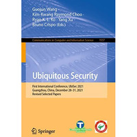 Ubiquitous Security: First International Conference, UbiSec 2021, Guangzhou, Chi [Paperback]