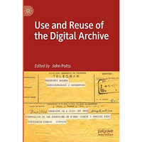 Use and Reuse of the Digital Archive [Hardcover]