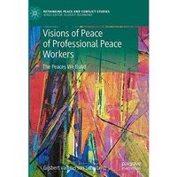 Visions of Peace of Professional Peace Workers: The Peaces We Build [Hardcover]