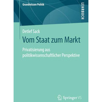 Vom Staat zum Markt: Privatisierung aus politikwissenschaftlicher Perspektive [Paperback]