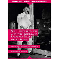 W.C. Fields from the Ziegfeld Follies and Broadway Stage to the Screen: Becoming [Hardcover]