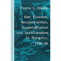 War Finance, Reconstruction, Hyperinflation and Stabilization in Hungary, 19384 [Paperback]