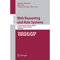 Web Reasoning and Rule Systems: First International Conference, RR 2007, Innsbru [Paperback]