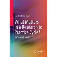 What Matters in a Research to Practice Cycle?: Teachers as Researchers [Paperback]