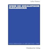 Wider die sozialistische Familiennorm: Ehescheidungen in der DDR 1950  1989 [Paperback]