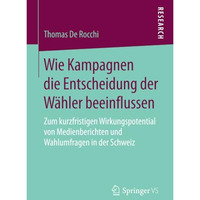 Wie Kampagnen die Entscheidung der W?hler beeinflussen: Zum kurzfristigen Wirkun [Paperback]