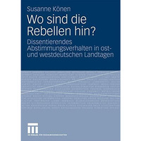 Wo sind die Rebellen hin?: Dissentierendes Abstimmungsverhalten in ost- und west [Paperback]