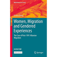 Women, Migration and Gendered Experiences: The Case of Post-1991 Albanian Migrat [Hardcover]