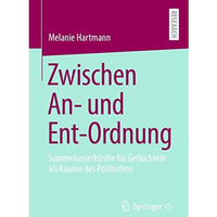 Zwischen An- und Ent-Ordnung: Sammelunterk?nfte f?r Gefl?chtete als R?ume des Po [Paperback]