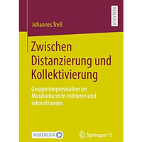 Zwischen Distanzierung und Kollektivierung: Gruppenimprovisation im Musikunterri [Paperback]