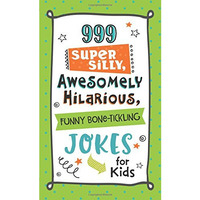 999 Super Silly, Awesomely Hilarious, Funny Bone-Tickling Jokes for Kids [Paperback]