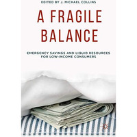 A Fragile Balance: Emergency Savings and Liquid Resources for Low-Income Consume [Hardcover]