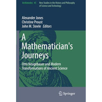 A Mathematician's Journeys: Otto Neugebauer and Modern Transformations of Ancien [Paperback]