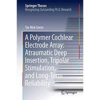 A Polymer Cochlear Electrode Array: Atraumatic Deep Insertion, Tripolar Stimulat [Hardcover]