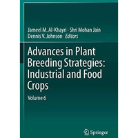 Advances in Plant Breeding Strategies: Industrial  and Food Crops: Volume 6 [Paperback]