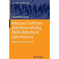 Advocacy Coalitions and Democratizing Media Reforms in Latin America: Whose Voic [Paperback]