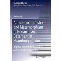 Ages, Geochemistry and Metamorphism of Neoarchean Basement in Shandong Province: [Paperback]