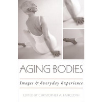 Aging Bodies: Images and Everyday Experience [Paperback]