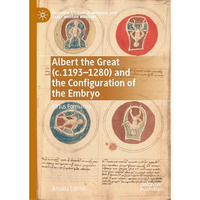 Albert the Great (c. 11931280) and the Configuration of the Embryo: Virtus Form [Hardcover]