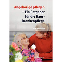 Angeh?rige pflegen: Ein Ratgeber f?r die Hauskrankenpflege [Paperback]